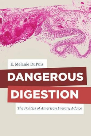 Dangerous Digestion: The Politics of American Dietary Advice by E. Melanie DuPuis 9780520287488