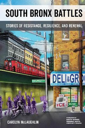 South Bronx Battles: Stories of Resistance, Resilience, and Renewal by Carolyn McLaughlin 9780520288997