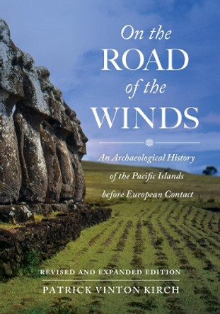 On the Road of the Winds: An Archaeological History of the Pacific Islands before European Contact, Revised and Expanded Edition by Patrick Vinton Kirch 9780520292819