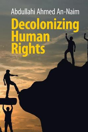 Decolonizing Human Rights by Abdullahi Ahmed An-Naim