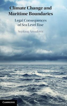 Climate Change and Maritime Boundaries: Legal Consequences of Sea Level Rise by Snjolaug Arnadottir