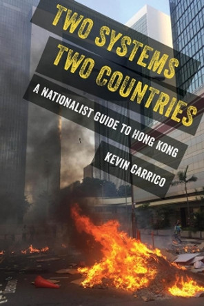 Two Systems, Two Countries: A Nationalist Guide to Hong Kong by Kevin Carrico 9780520386747