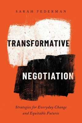 Transformative Negotiation: Strategies for Everyday Change and Equitable Futures by Sarah Federman 9780520386938