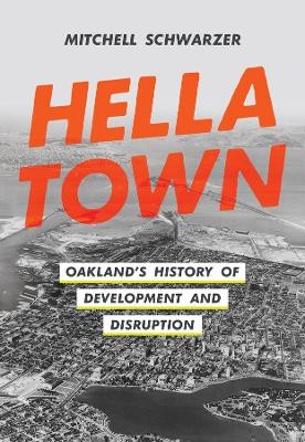 Hella Town: Oakland's History of Development and Disruption by Mitchell Schwarzer 9780520391536