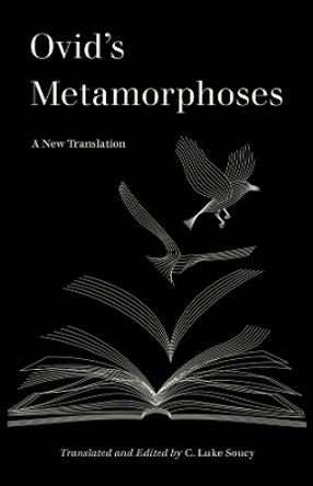 Ovid’s Metamorphoses: A New Translation by C. Luke Soucy 9780520394858