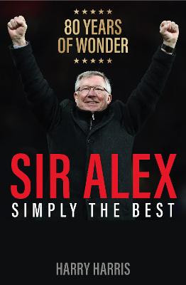 Sir Alex: Simply the Best Harry Harris 9781913543525