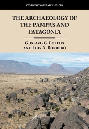 The Archaeology of the Pampas and Patagonia by Gustavo G. Politis 9780521768214