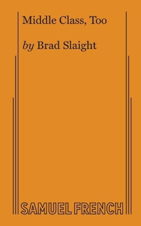 Middle Class, Too by Brad Slaight 9780573707834