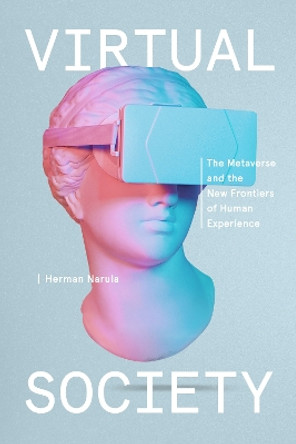 Virtual Society: The Metaverse and the New Frontiers of Human Experience by Herman Narula 9780593594018