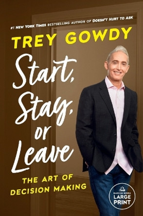 Start, Stay, or Leave: The Art of Decision Making by Trey Gowdy 9780593632123