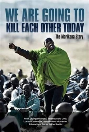 We are going to kill each other today: The Marikana story by Thanduxolo Jika 9780624063452