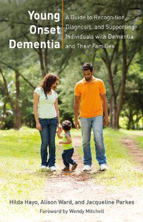 Young Onset Dementia: A Guide to Recognition, Diagnosis, and Supporting Individuals with Dementia and Their Families by Hilda Hayo