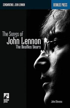 The Songs of John Lennon: The Beatles Years by John Stevens 9780634017957