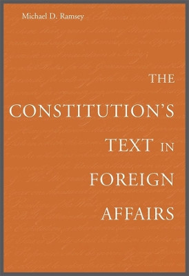 The Constitution's Text in Foreign Affairs by Michael D. Ramsey 9780674024908