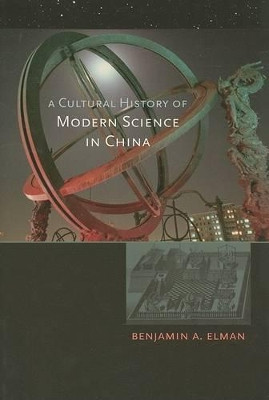 A Cultural History of Modern Science in China by Benjamin A. Elman 9780674030428
