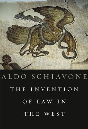 The Invention of Law in the West by Aldo Schiavone 9780674047334