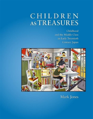 Children as Treasures: Childhood and the Middle Class in Early Twentieth Century Japan by Mark Jones 9780674053342