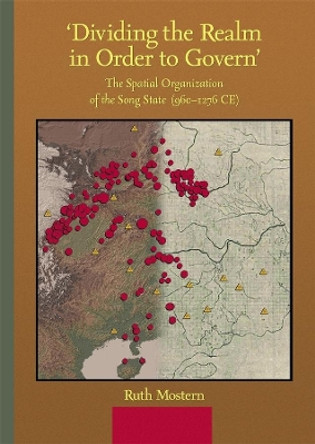 'Dividing the Realm in Order to Govern': The Spatial Organization of the Song State by Ruth Mostern 9780674056022