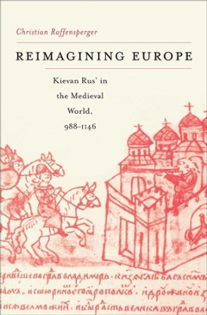 Reimagining Europe: Kievan Rus' in the Medieval World by Christian Raffensperger 9780674063846