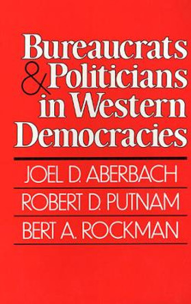 Bureaucrats and Politicians in Western Democracies by Joel D. Aberbach 9780674086272