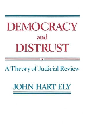 Democracy and Distrust: A Theory of Judicial Review by John Hart Ely 9780674196377