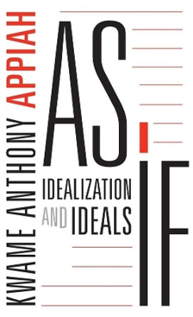 As If: Idealization and Ideals by Kwame Anthony Appiah 9780674237711