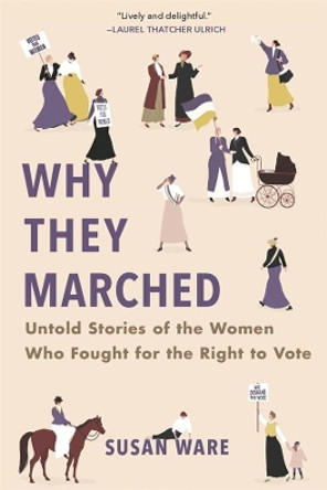 Why They Marched: Untold Stories of the Women Who Fought for the Right to Vote by Susan Ware 9780674248298