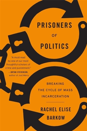 Prisoners of Politics: Breaking the Cycle of Mass Incarceration by Rachel Elise Barkow 9780674248328