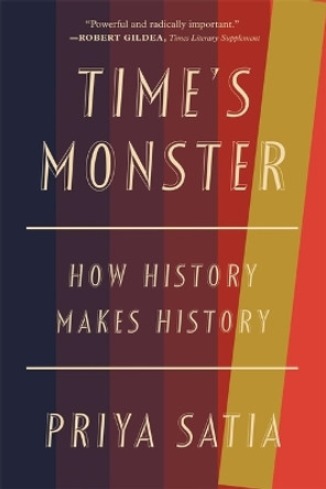 Time's Monster: How History Makes History by Priya Satia 9780674292178