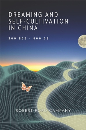 Dreaming and Self-Cultivation in China, 300 BCE–800 CE by Robert Ford Campany 9780674293731