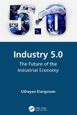 Industry 5.0: The Future of the Industrial Economy by Uthayan Elangovan