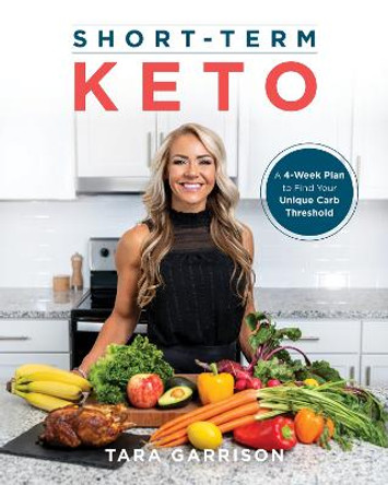 Short-Term Keto: A 28-Day Plan to Find Your Unique Carb Threshold by Tara Garrison