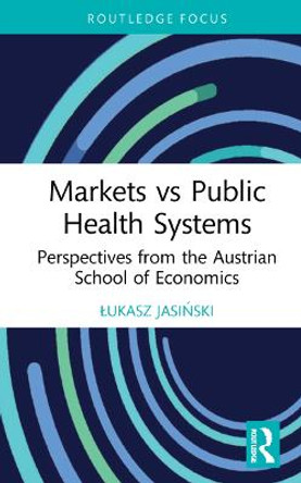 Markets vs Public Health Systems: Perspectives from the Austrian School of Economics by Lukasz Jasinski