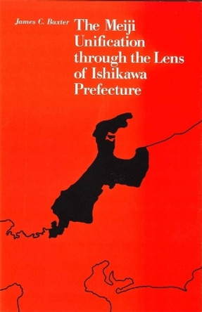 The Meiji Unification Through the Lens of Ishikawa Prefecture by James C. Baxter 9780674564664