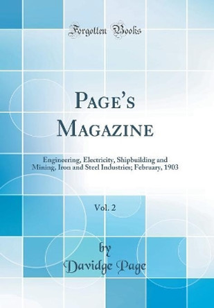 Page's Magazine, Vol. 2: Engineering, Electricity, Shipbuilding and Mining, Iron and Steel Industries; February, 1903 (Classic Reprint) by Davidge Page 9780666820471