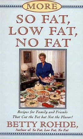 More So Fat, Low Fat, No Fat For Family and Friends: Recipes for Family and Friends That Cut the Fat but Not the Flavor by Betty Rohde 9780684815749