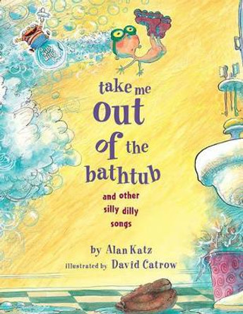 Take Me Out of the Bathtub and Other Silly Dilly Songs by Alan Katz 9780689829031