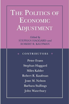 The Politics of Economic Adjustment: International Constraints, Distributive Conflicts and the State by Stephan Haggard 9780691003948