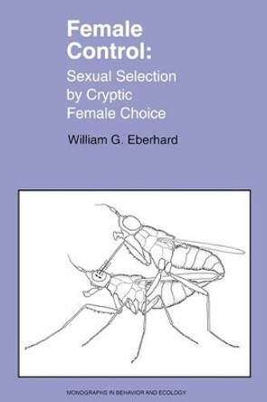 Female Control: Sexual Selection by Cryptic Female Choice by William G. Eberhard 9780691010847