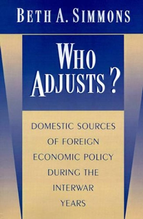Who Adjusts?: Domestic Sources of Foreign Economic Policy during the Interwar Years by Beth A. Simmons 9780691017105