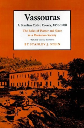 Vassouras: A Brazilian Coffee County, 1850-1900. The Roles of Planter and Slave in a Plantation Society by Stanley J. Stein 9780691022369