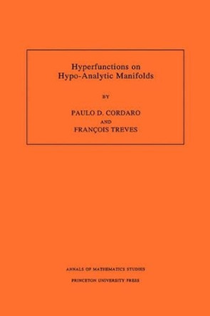 Hyperfunctions on Hypo-Analytic Manifolds (AM-136), Volume 136 by Paulo Cordaro 9780691029924