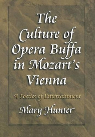 The Culture of Opera Buffa in Mozart's Vienna: A Poetics of Entertainment by Mary Hunter 9780691058122