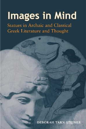 Images in Mind: Statues in Archaic and Classical Greek Literature and Thought by Deborah Tarn Steiner 9780691094885