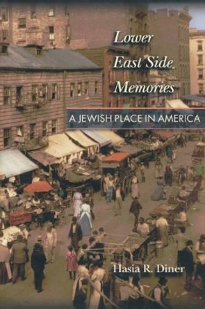 Lower East Side Memories: A Jewish Place in America by Hasia R. Diner 9780691095455