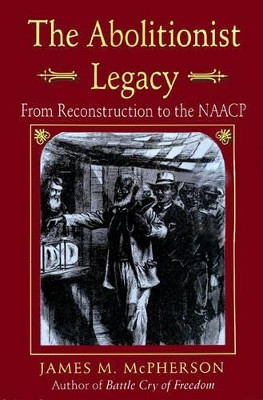 The Abolitionist Legacy: From Reconstruction to the NAACP by James M. McPherson 9780691100395