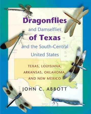 Dragonflies and Damselflies of Texas and the South-Central United States: Texas, Louisiana, Arkansas, Oklahoma, and New Mexico by John C. Abbott 9780691113647