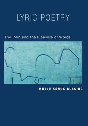 Lyric Poetry: The Pain and the Pleasure of Words by Mutlu Konuk Blasing 9780691126821