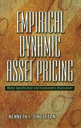 Empirical Dynamic Asset Pricing: Model Specification and Econometric Assessment by Kenneth J. Singleton 9780691122977