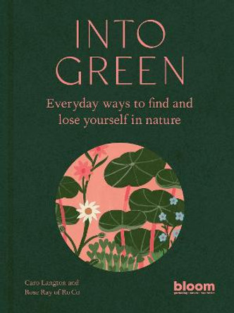 Into Green: Everyday ways to find and lose yourself in nature by Rose Ray